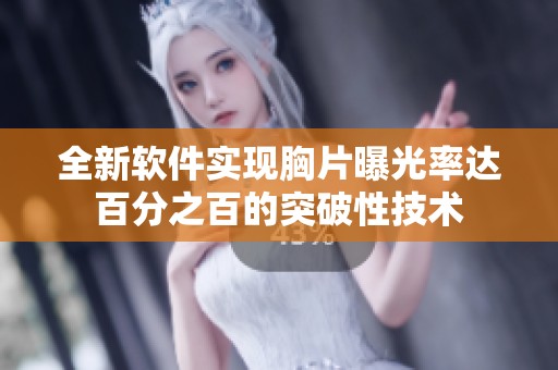 全新軟件實現(xiàn)胸片曝光率達百分之百的突破性技術(shù)