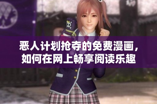 惡人計(jì)劃搶奪的免費(fèi)漫畫，如何在網(wǎng)上暢享閱讀樂趣