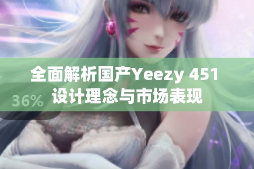 全面解析國產(chǎn)Yeezy 451 設(shè)計理念與市場表現(xiàn)