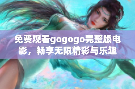 免費(fèi)觀看gogogo完整版電影，暢享無限精彩與樂趣
