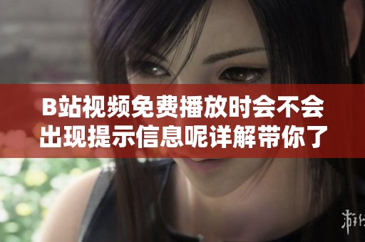 B站視頻免費播放時會不會出現(xiàn)提示信息呢詳解帶你了解