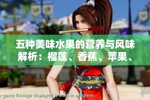 五種美味水果的營養(yǎng)與風(fēng)味解析：榴蓮、香蕉、蘋果、哈密瓜與水蜜桃