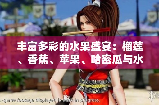 豐富多彩的水果盛宴：榴蓮、香蕉、蘋(píng)果、哈密瓜與水蜜桃的美味體驗(yàn)