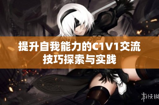 提升自我能力的C1V1交流技巧探索與實踐