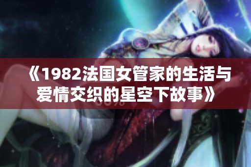 《1982法國女管家的生活與愛情交織的星空下故事》