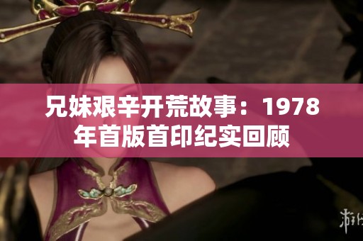 兄妹艱辛開荒故事：1978年首版首印紀(jì)實回顧