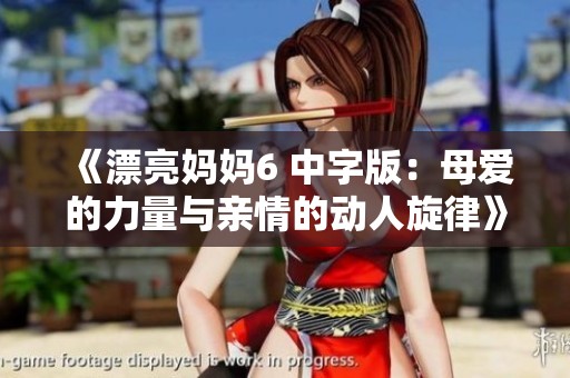 《漂亮媽媽6 中字版：母愛(ài)的力量與親情的動(dòng)人旋律》