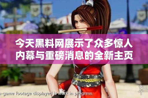 今天黑料網(wǎng)展示了眾多驚人內(nèi)幕與重磅消息的全新主頁