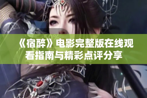 《宿醉》電影完整版在線觀看指南與精彩點(diǎn)評(píng)分享