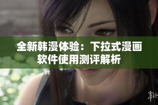全新韓漫體驗：下拉式漫畫軟件使用測評解析