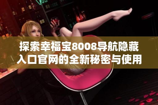 探索幸福寶8008導(dǎo)航隱藏入口官網(wǎng)的全新秘密與使用技巧