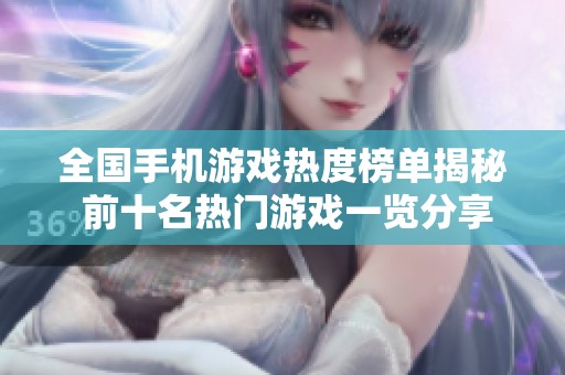 全國手機游戲熱度榜單揭秘 前十名熱門游戲一覽分享