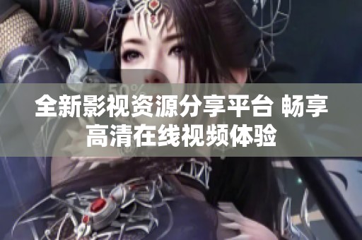 全新影視資源分享平臺(tái) 暢享高清在線視頻體驗(yàn)