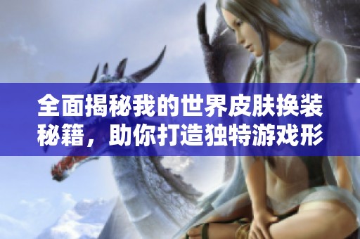 全面揭秘我的世界皮膚換裝秘籍，助你打造獨(dú)特游戲形象