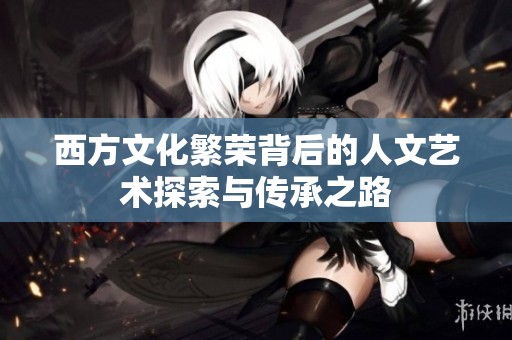 西方文化繁榮背后的人文藝術(shù)探索與傳承之路