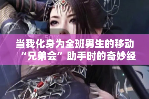 當我化身為全班男生的移動“兄弟會”助手時的奇妙經(jīng)歷