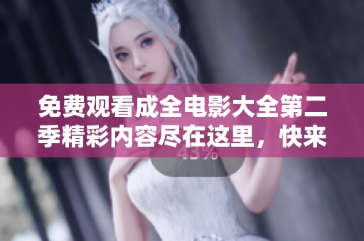 免費(fèi)觀看成全電影大全第二季精彩內(nèi)容盡在這里，快來(lái)體驗(yàn)吧!