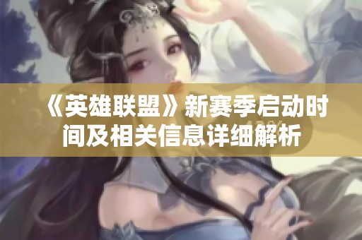 《英雄聯(lián)盟》新賽季啟動時間及相關信息詳細解析