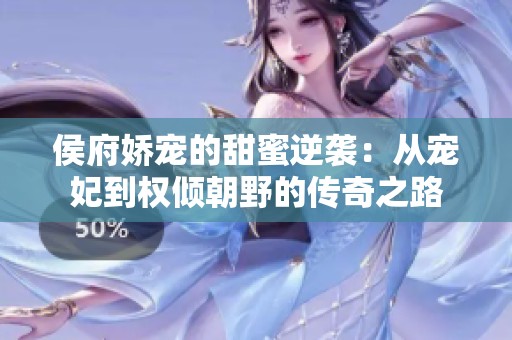 侯府嬌寵的甜蜜逆襲：從寵妃到權(quán)傾朝野的傳奇之路