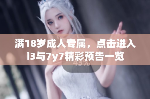 滿18歲成人專屬，點擊進入i3與7y7精彩預告一覽
