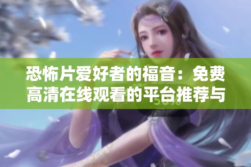 恐怖片愛好者的福音：免費高清在線觀看的平臺推薦與解析