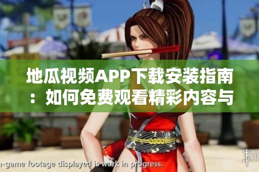 地瓜視頻APP下載安裝指南：如何免費觀看精彩內(nèi)容與操作步驟