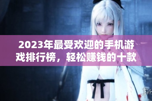 2023年最受歡迎的手機(jī)游戲排行榜，輕松賺錢的十款游戲推薦