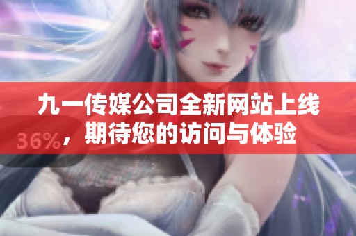 九一傳媒公司全新網(wǎng)站上線，期待您的訪問與體驗