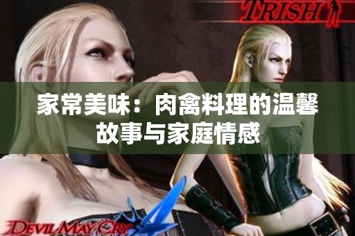 家常美味：肉禽料理的溫馨故事與家庭情感