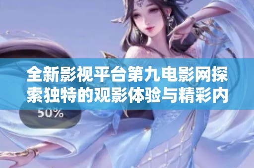 全新影視平臺第九電影網(wǎng)探索獨(dú)特的觀影體驗與精彩內(nèi)容