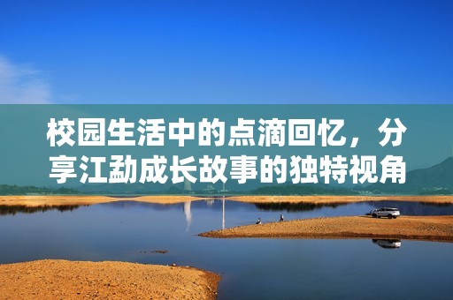 校園生活中的點滴回憶，分享江勐成長故事的獨特視角