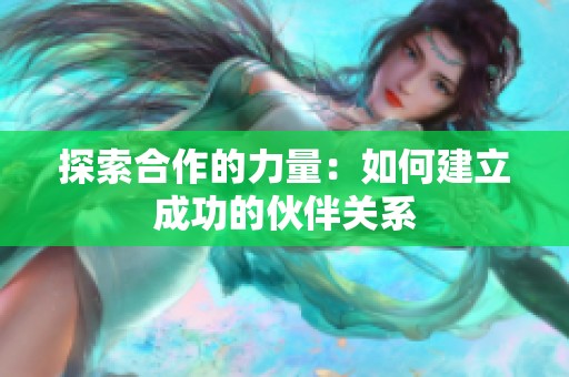 探索合作的力量：如何建立成功的伙伴關(guān)系