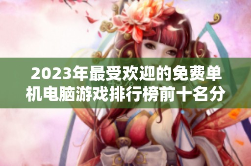 2023年最受歡迎的免費(fèi)單機(jī)電腦游戲排行榜前十名分享