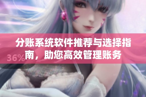 分賬系統(tǒng)軟件推薦與選擇指南，助您高效管理賬務(wù)