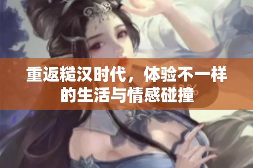 重返糙漢時代，體驗(yàn)不一樣的生活與情感碰撞