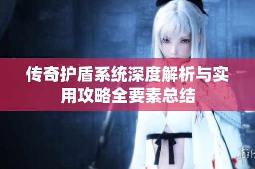 傳奇護盾系統(tǒng)深度解析與實用攻略全要素總結(jié)