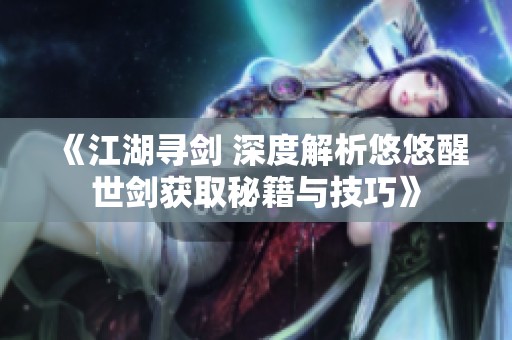 《江湖尋劍 深度解析悠悠醒世劍獲取秘籍與技巧》