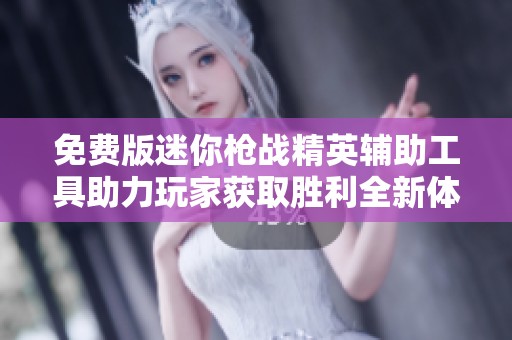 免費版迷你槍戰(zhàn)精英輔助工具助力玩家獲取勝利全新體驗
