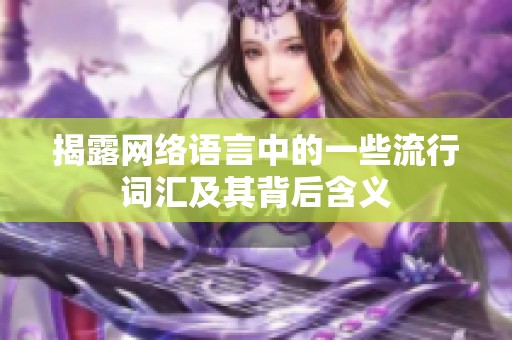 揭露網(wǎng)絡(luò)語言中的一些流行詞匯及其背后含義