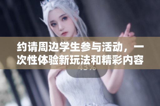 約請(qǐng)周邊學(xué)生參與活動(dòng)，一次性體驗(yàn)新玩法和精彩內(nèi)容