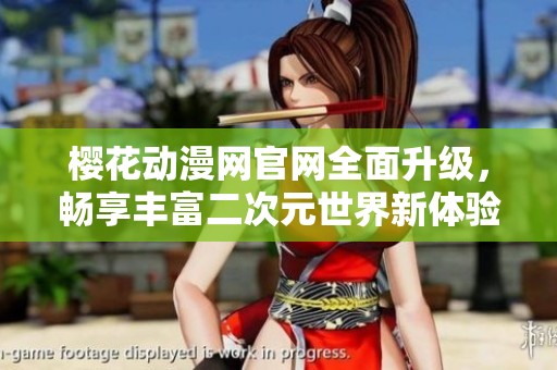 櫻花動漫網(wǎng)官網(wǎng)全面升級，暢享豐富二次元世界新體驗