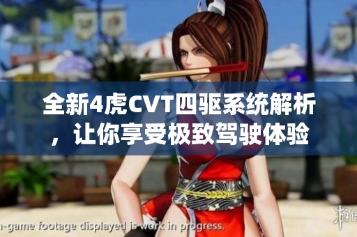 全新4虎CVT四驅(qū)系統(tǒng)解析，讓你享受極致駕駛體驗(yàn)