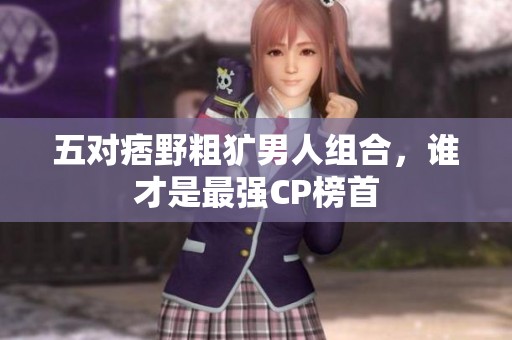五對痞野粗獷男人組合，誰才是最強CP榜首