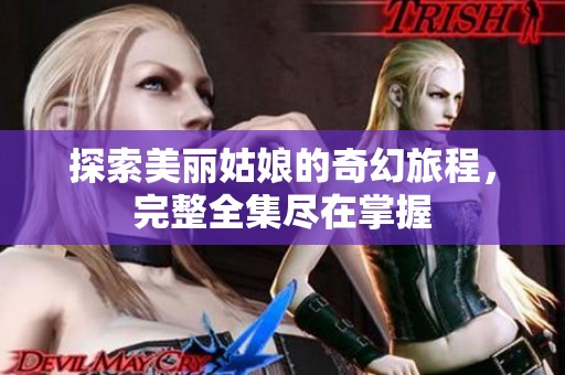 探索美麗姑娘的奇幻旅程，完整全集盡在掌握
