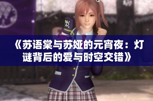 《蘇語棠與蘇婭的元宵夜：燈謎背后的愛與時空交錯》