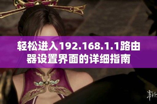 輕松進入192.168.1.1路由器設(shè)置界面的詳細指南