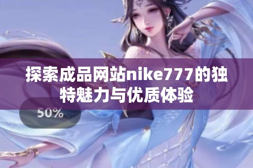 探索成品網站nike777的獨特魅力與優(yōu)質體驗
