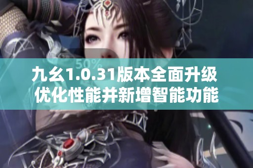 九幺1.0.31版本全面升級(jí) 優(yōu)化性能并新增智能功能