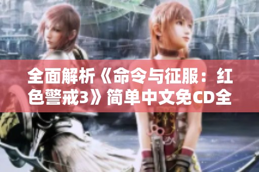 全面解析《命令與征服：紅色警戒3》簡(jiǎn)單中文免CD全功能破解版秘籍