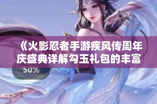 《火影忍者手游疾風(fēng)傳周年慶盛典詳解勾玉禮包的豐富內(nèi)容與價值》